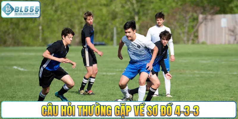 Câu hỏi thường gặp về sơ đồ 4-3-3