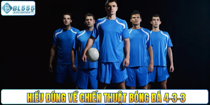 Hiểu đúng về chiến thuật bóng đá 4-3-3