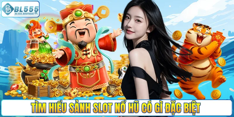 Tìm hiểu sảnh slot nổ hũ có gì đặc biệt